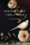 how Her a Flower, A Bird, A Shadow